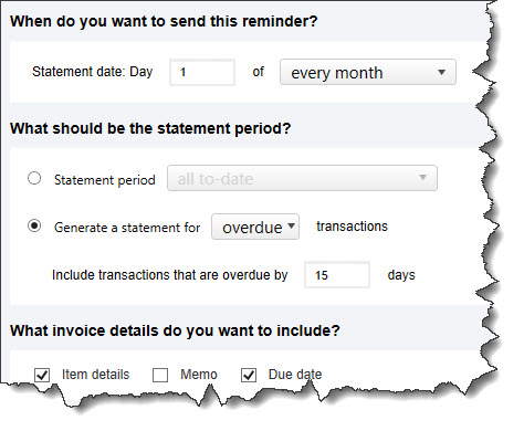 You should set up the Add reminder window to resemble this one if you want high balance, overdue customers to get statements on the first of each month.